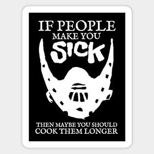 If people make you sick then maybe you should cook them longer Magnet